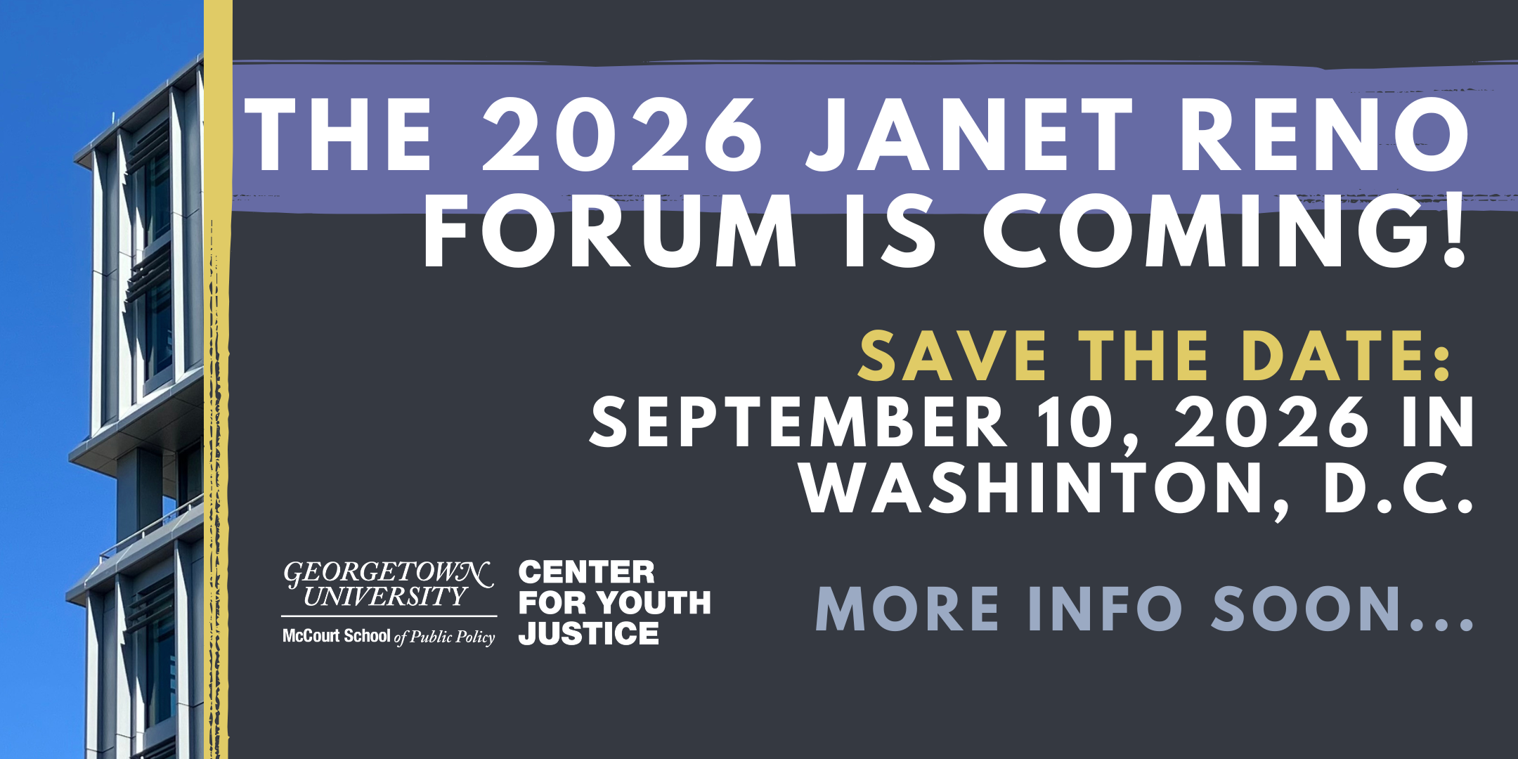 Text Save the Date for the Janet Reno Forum September 10 on dark background with McCourt building on side