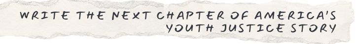 Text "Write the Next Chapter of America's Youth Justice Story" handwritten on strip of torn paper.